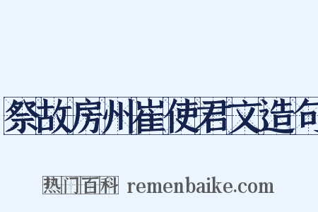 祭故房州崔使君文造句是什么意思的图片